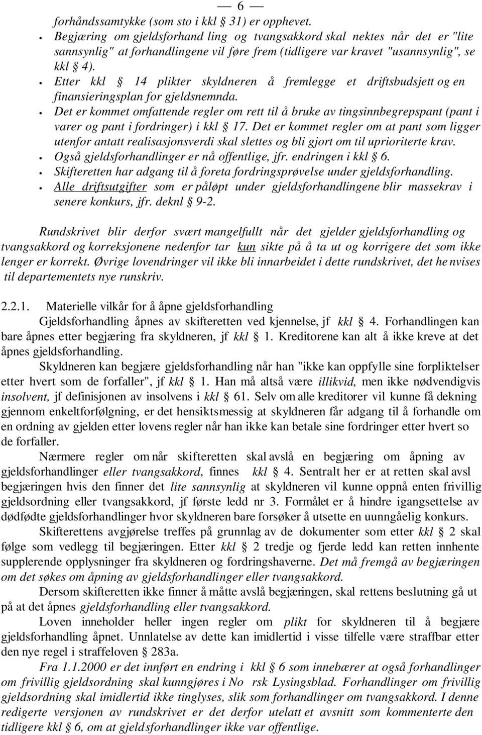 Etter kkl 14 plikter skyldneren å fremlegge et driftsbudsjett og en finansieringsplan for gjeldsnemnda.