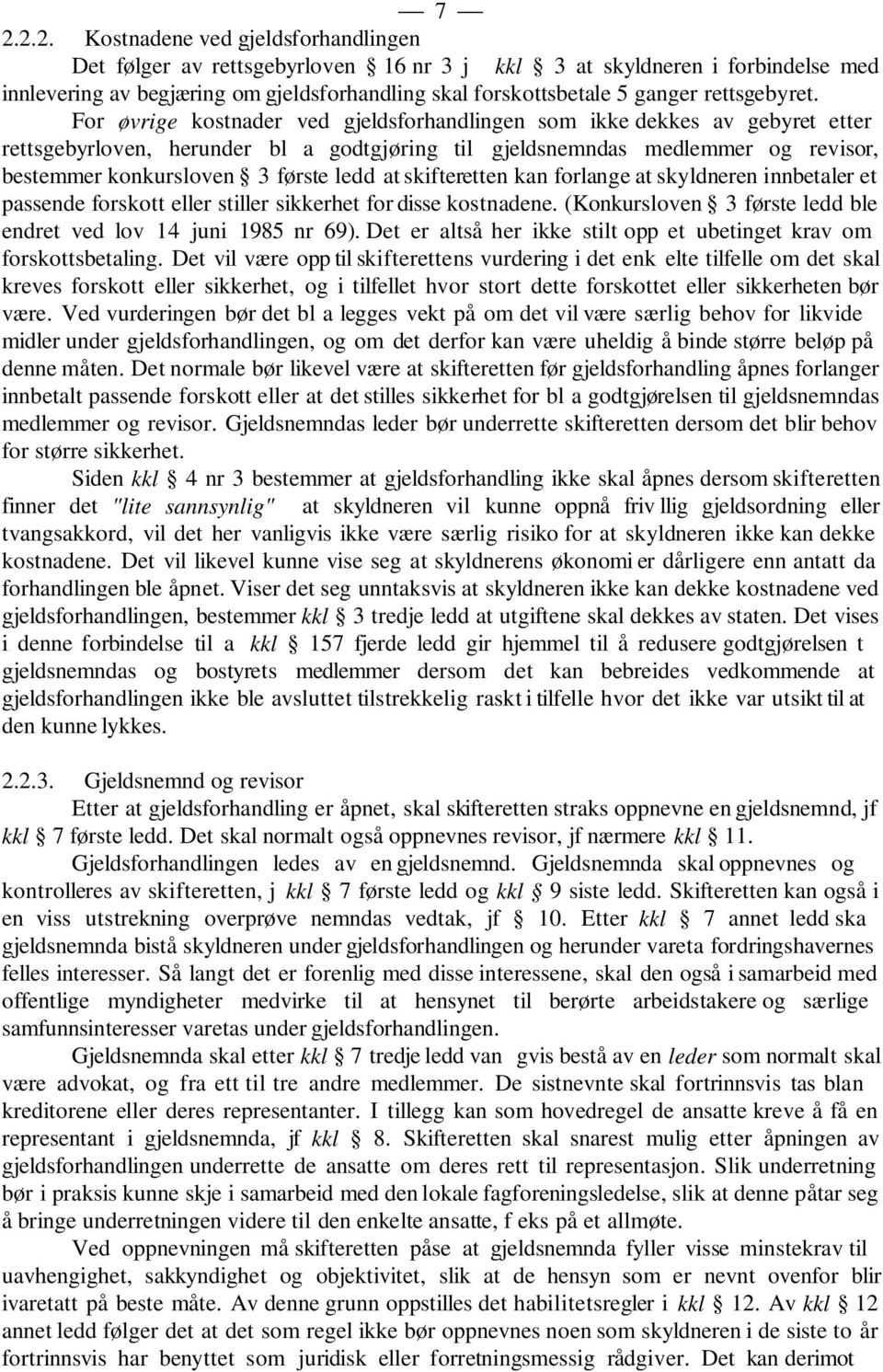 For øvrige kostnader ved gjeldsforhandlingen som ikke dekkes av gebyret etter rettsgebyrloven, herunder bl a godtgjøring til gjeldsnemndas medlemmer og revisor, bestemmer konkursloven 3 første ledd