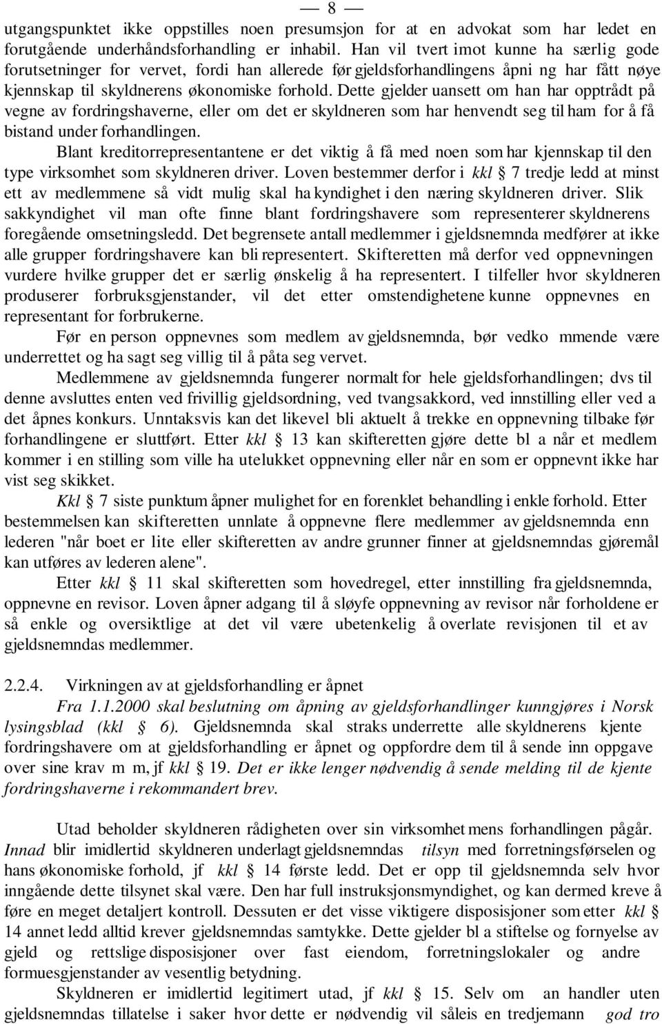 Dette gjelder uansett om han har opptrådt på vegne av fordringshaverne, eller om det er skyldneren som har henvendt seg til ham for å få bistand under forhandlingen.