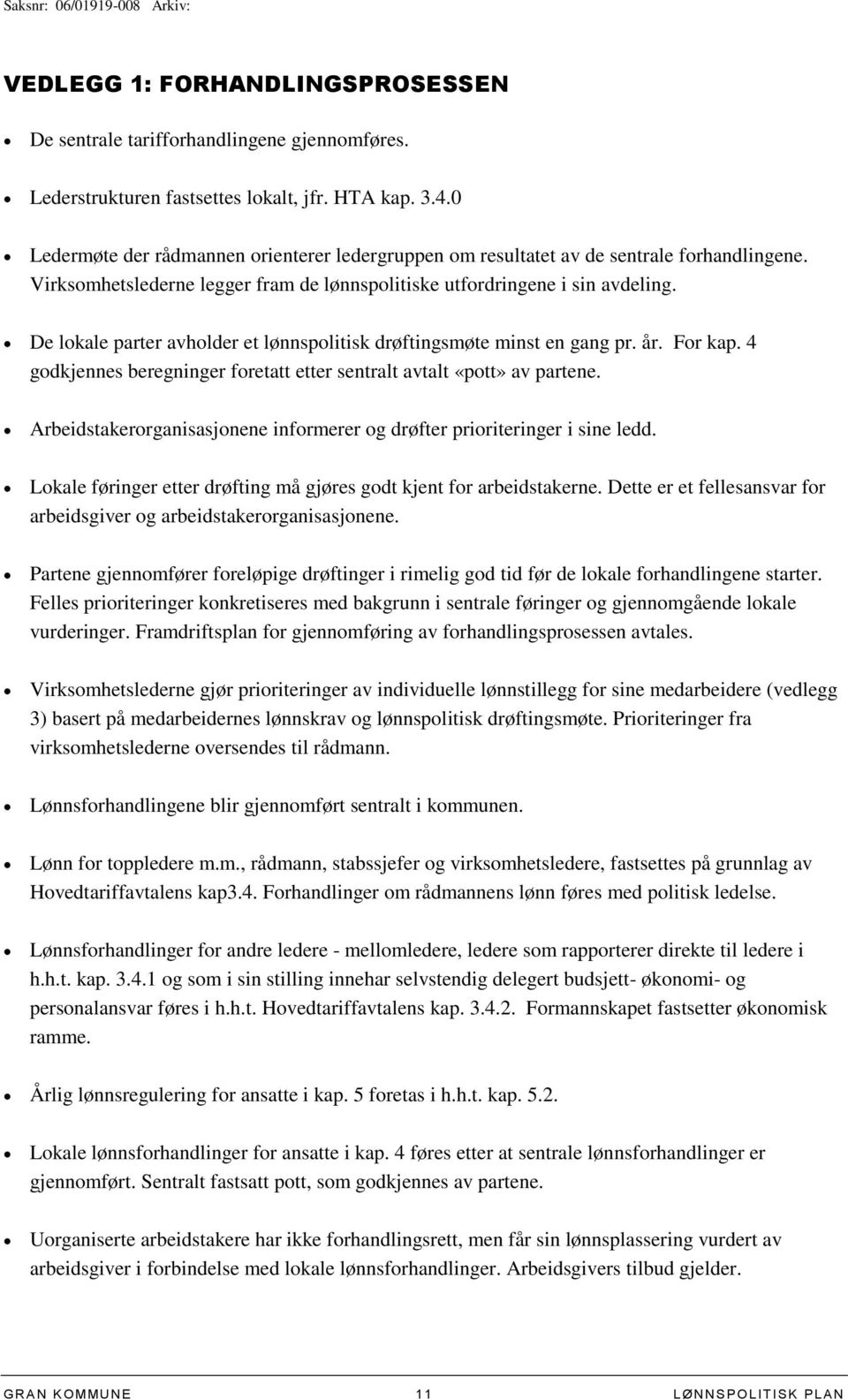 De lokale parter avholder et lønnspolitisk drøftingsmøte minst en gang pr. år. For kap. 4 godkjennes beregninger foretatt etter sentralt avtalt «pott» av partene.