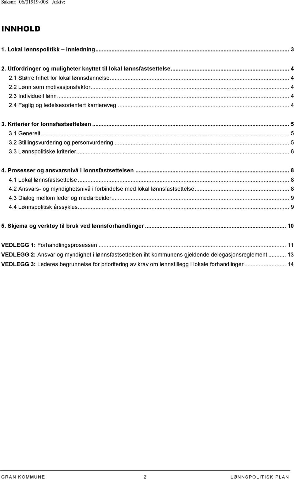 .. 6 4. Prosesser og ansvarsnivå i lønnsfastsettelsen... 8 4.1 Lokal lønnsfastsettelse... 8 4.2 Ansvars- og myndighetsnivå i forbindelse med lokal lønnsfastsettelse... 8 4.3 Dialog mellom leder og medarbeider.