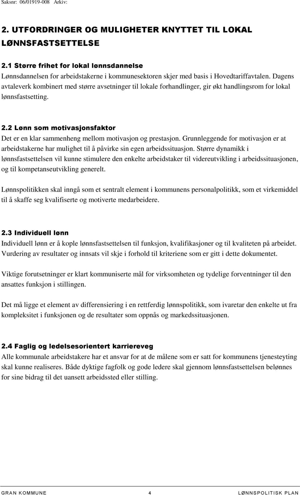 2 Lønn som motivasjonsfaktor Det er en klar sammenheng mellom motivasjon og prestasjon. Grunnleggende for motivasjon er at arbeidstakerne har mulighet til å påvirke sin egen arbeidssituasjon.