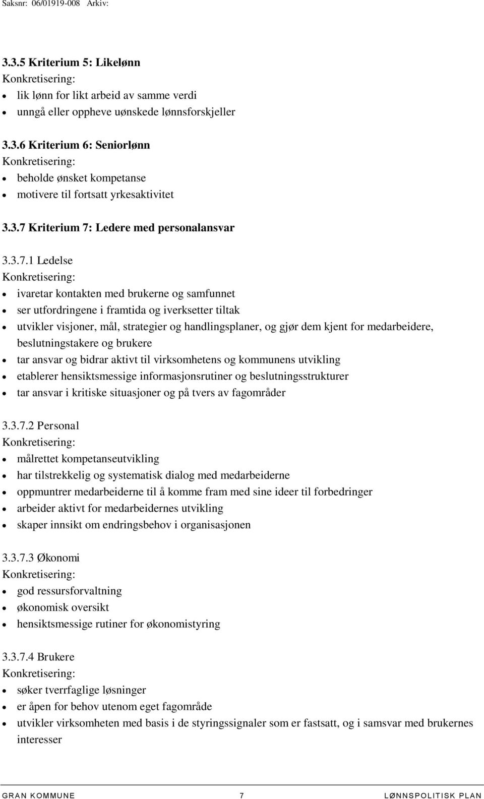 handlingsplaner, og gjør dem kjent for medarbeidere, beslutningstakere og brukere tar ansvar og bidrar aktivt til virksomhetens og kommunens utvikling etablerer hensiktsmessige informasjonsrutiner og