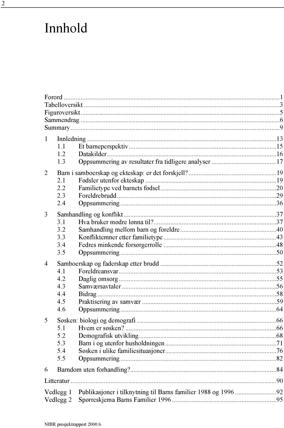 3 Foreldrebrudd...29 2.4 Oppsummering...36 3 Samhandling og konflikt...37 3.1 Hva bruker mødre lønna til?...37 3.2 Samhandling mellom barn og foreldre...40 3.3 Konfliktemner etter familietype...43 3.