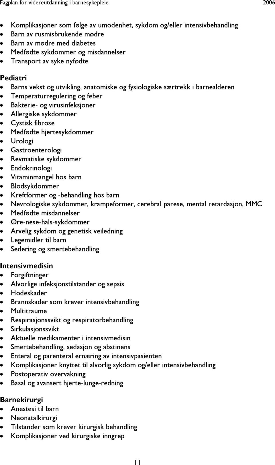 Urologi Gastroenterologi Revmatiske sykdommer Endokrinologi Vitaminmangel hos barn Blodsykdommer Kreftformer og -behandling hos barn Nevrologiske sykdommer, krampeformer, cerebral parese, mental