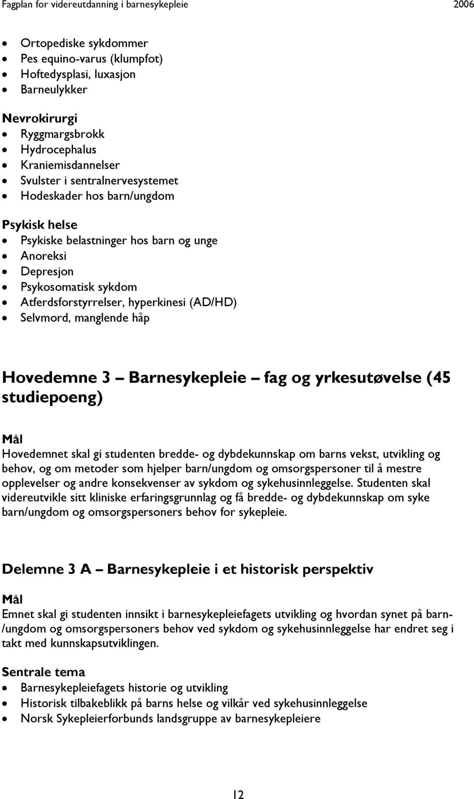 fag og yrkesutøvelse (45 studiepoeng) Mål Hovedemnet skal gi studenten bredde- og dybdekunnskap om barns vekst, utvikling og behov, og om metoder som hjelper barn/ungdom og omsorgspersoner til å