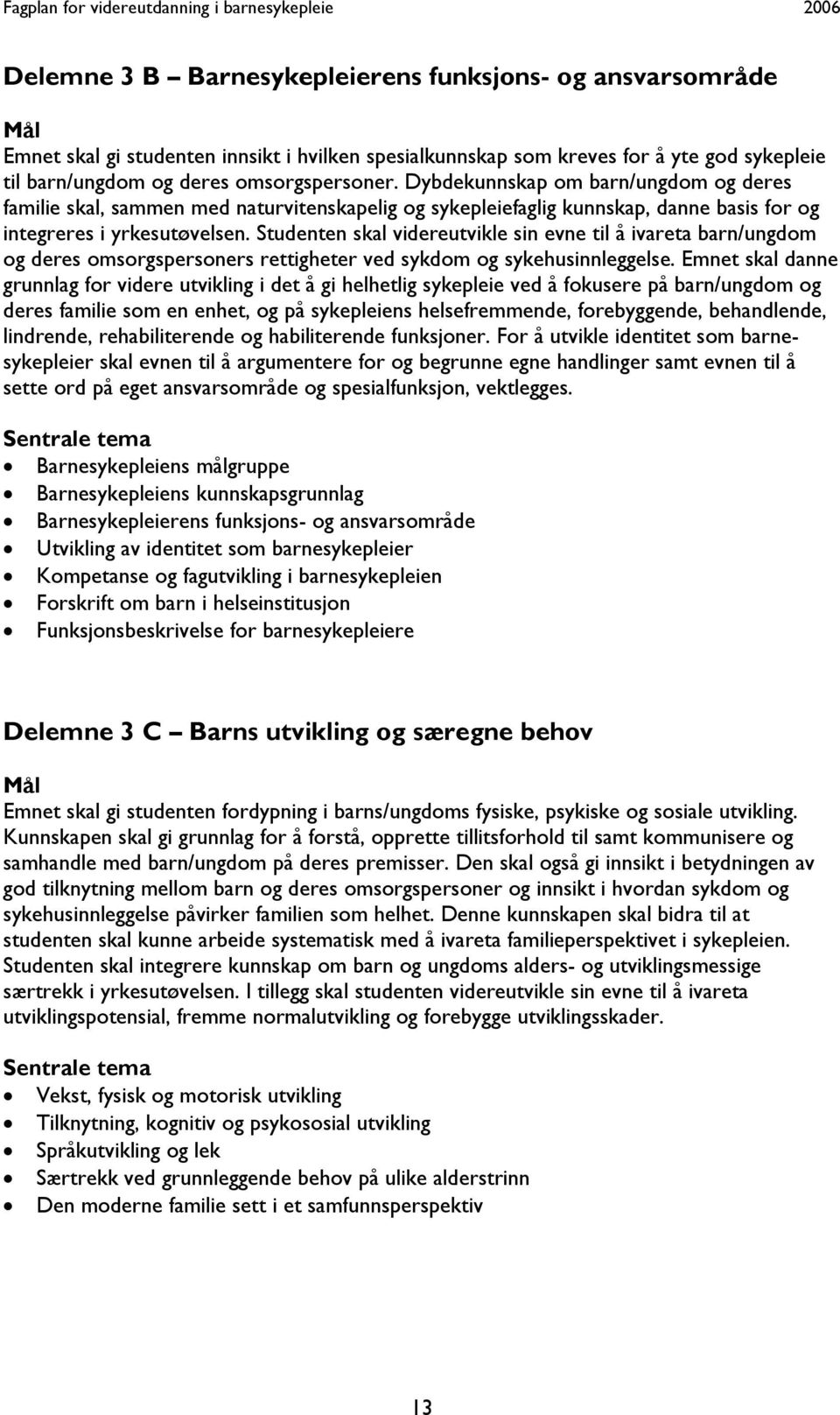 Studenten skal videreutvikle sin evne til å ivareta barn/ungdom og deres omsorgspersoners rettigheter ved sykdom og sykehusinnleggelse.