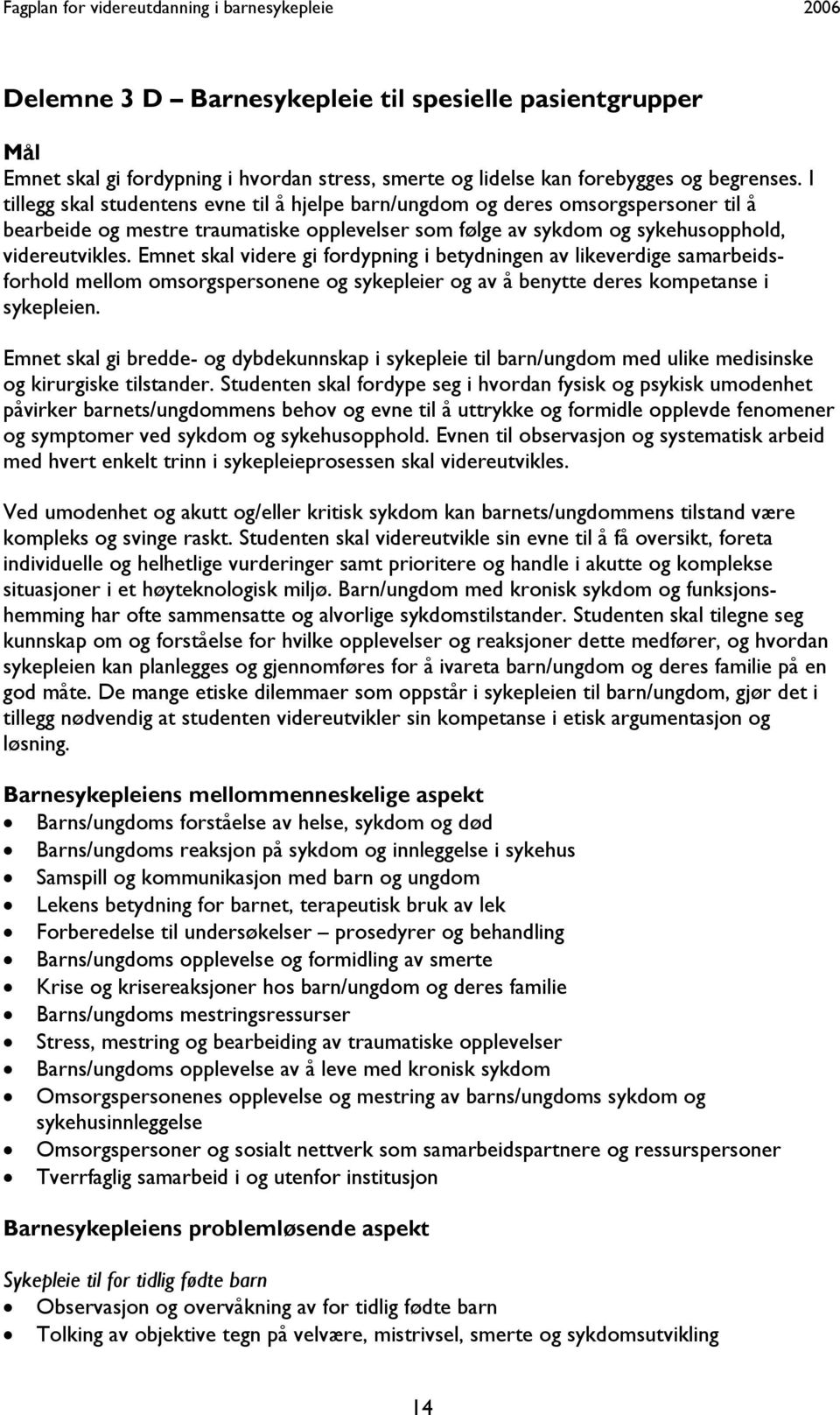 Emnet skal videre gi fordypning i betydningen av likeverdige samarbeidsforhold mellom omsorgspersonene og sykepleier og av å benytte deres kompetanse i sykepleien.