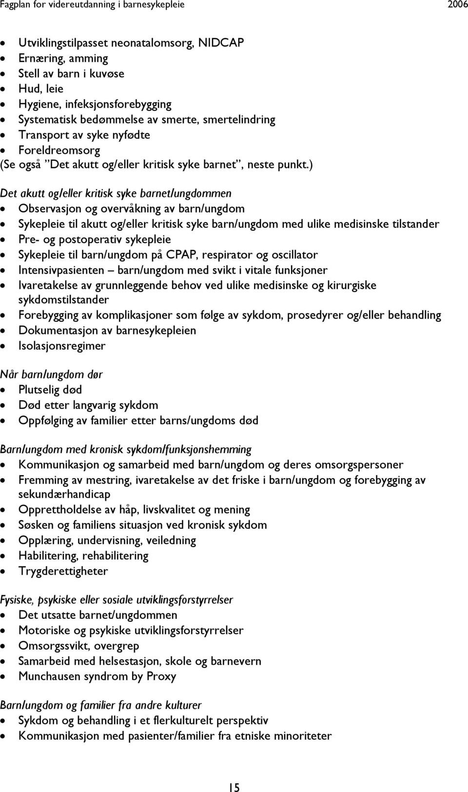 ) Det akutt og/eller kritisk syke barnet/ungdommen Observasjon og overvåkning av barn/ungdom Sykepleie til akutt og/eller kritisk syke barn/ungdom med ulike medisinske tilstander Pre- og postoperativ