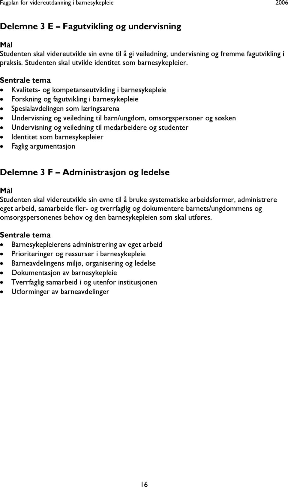 Sentrale tema Kvalitets- og kompetanseutvikling i barnesykepleie Forskning og fagutvikling i barnesykepleie Spesialavdelingen som læringsarena Undervisning og veiledning til barn/ungdom,