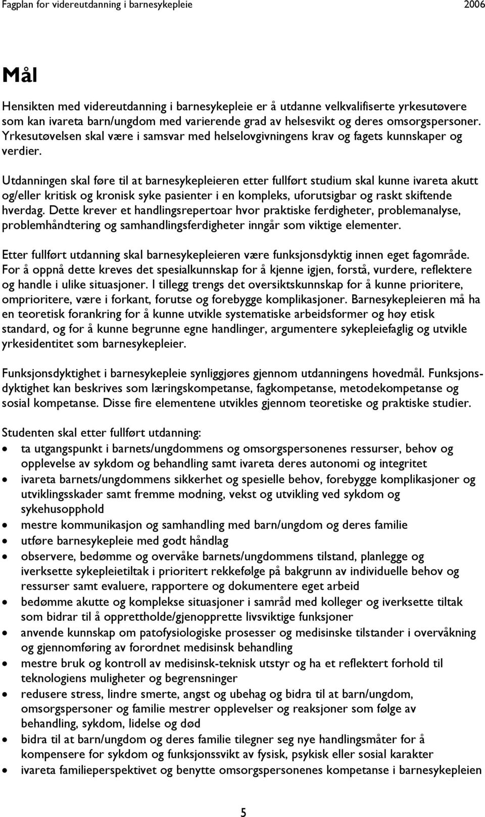 Utdanningen skal føre til at barnesykepleieren etter fullført studium skal kunne ivareta akutt og/eller kritisk og kronisk syke pasienter i en kompleks, uforutsigbar og raskt skiftende hverdag.