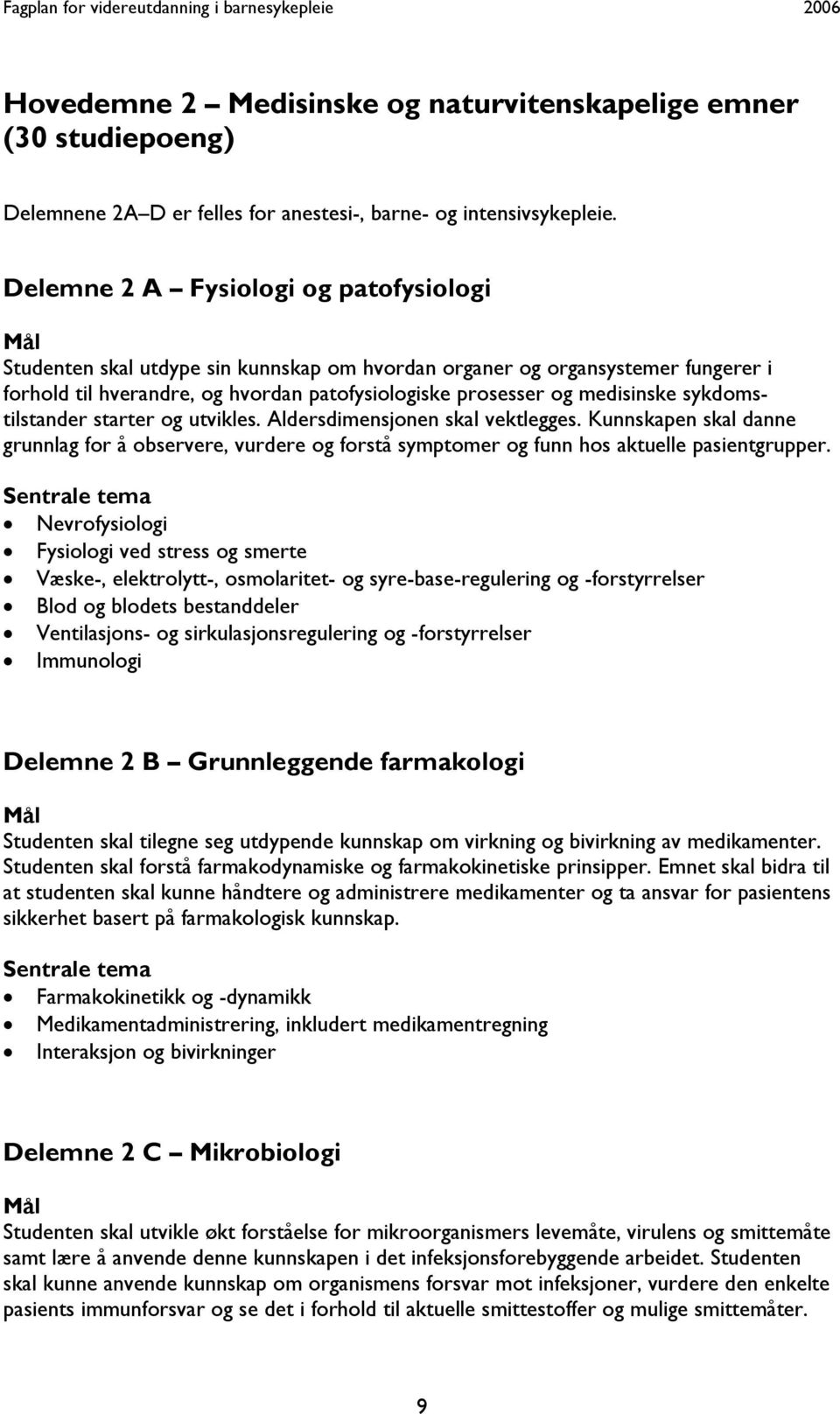 sykdomstilstander starter og utvikles. Aldersdimensjonen skal vektlegges. Kunnskapen skal danne grunnlag for å observere, vurdere og forstå symptomer og funn hos aktuelle pasientgrupper.