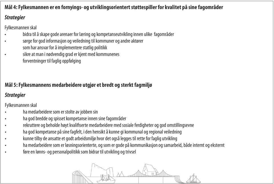 til faglig oppfølging Mål 5: Fylkesmannens medarbeidere utgjør et bredt og sterkt fagmiljø Strategier ha medarbeidere som er stolte av jobben sin ha god bredde og spisset kompetanse innen sine