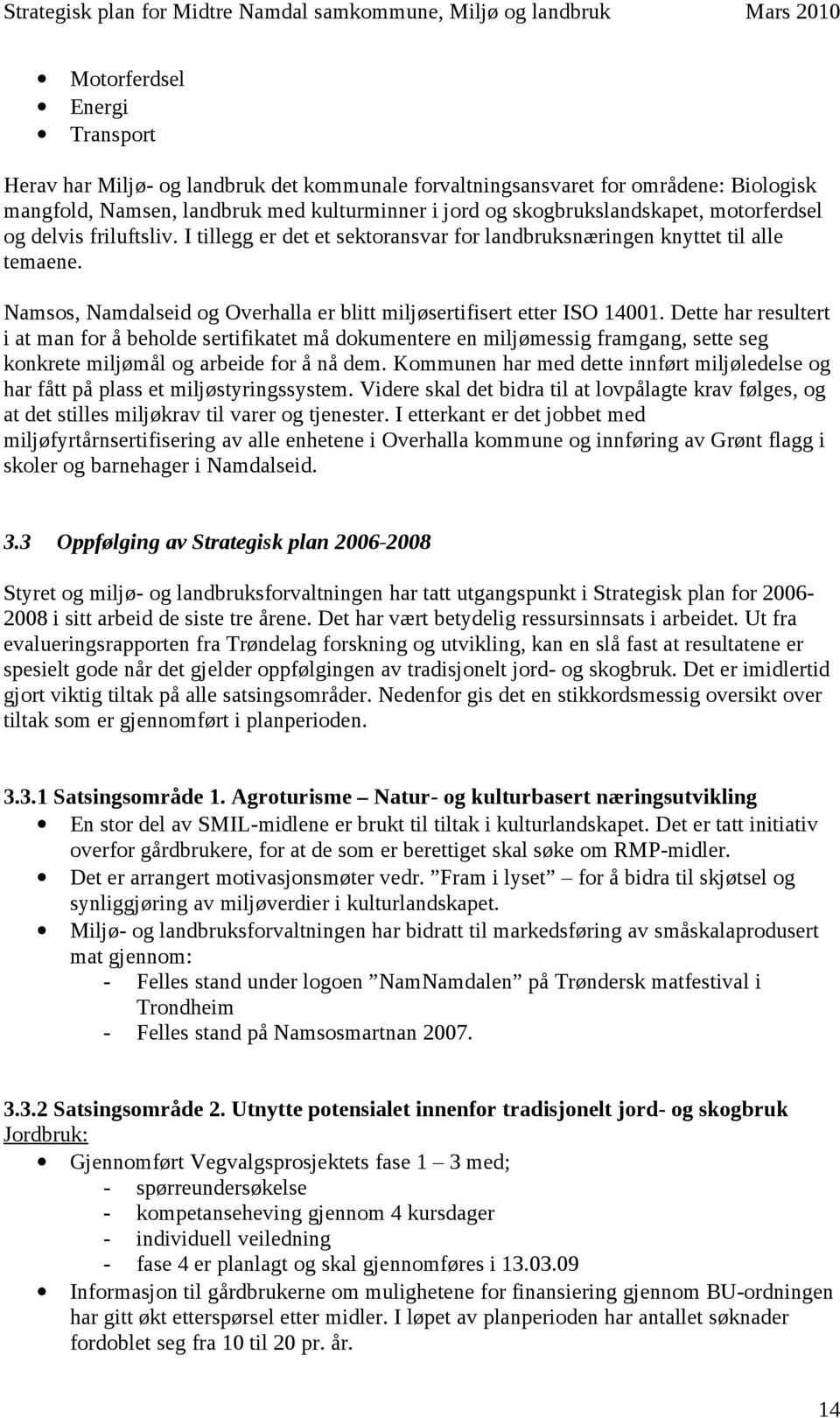 Dette har resultert i at man for å beholde sertifikatet må dokumentere en miljømessig framgang, sette seg konkrete miljømål og arbeide for å nå dem.