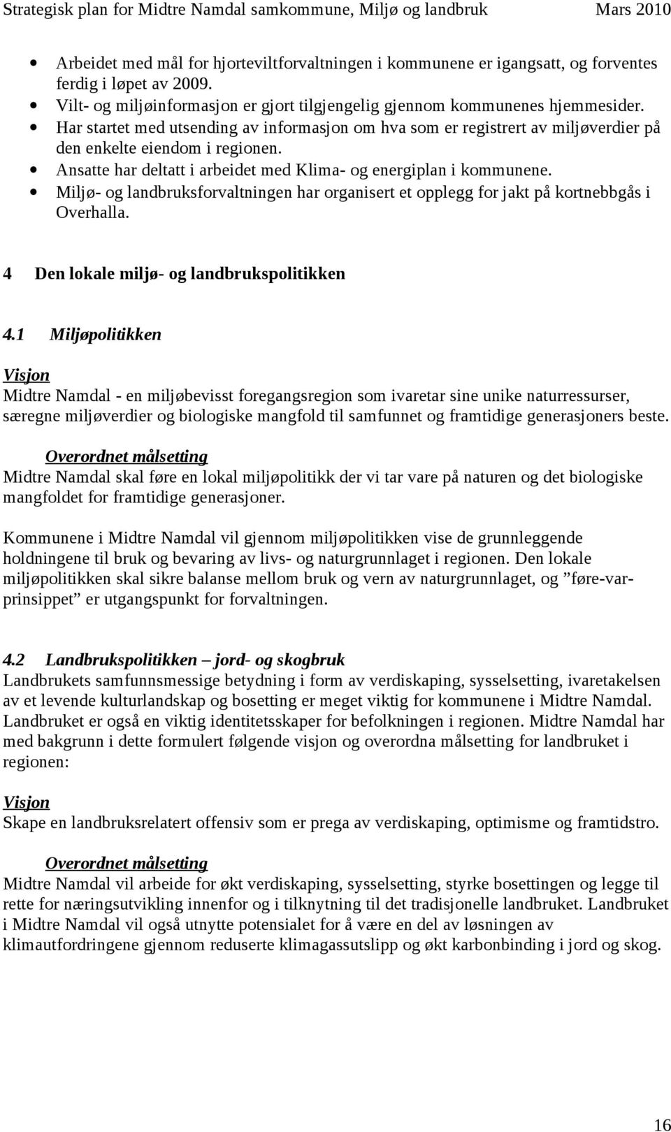 Miljø- og landbruksforvaltningen har organisert et opplegg for jakt på kortnebbgås i Overhalla. 4 Den lokale miljø- og landbrukspolitikken 4.