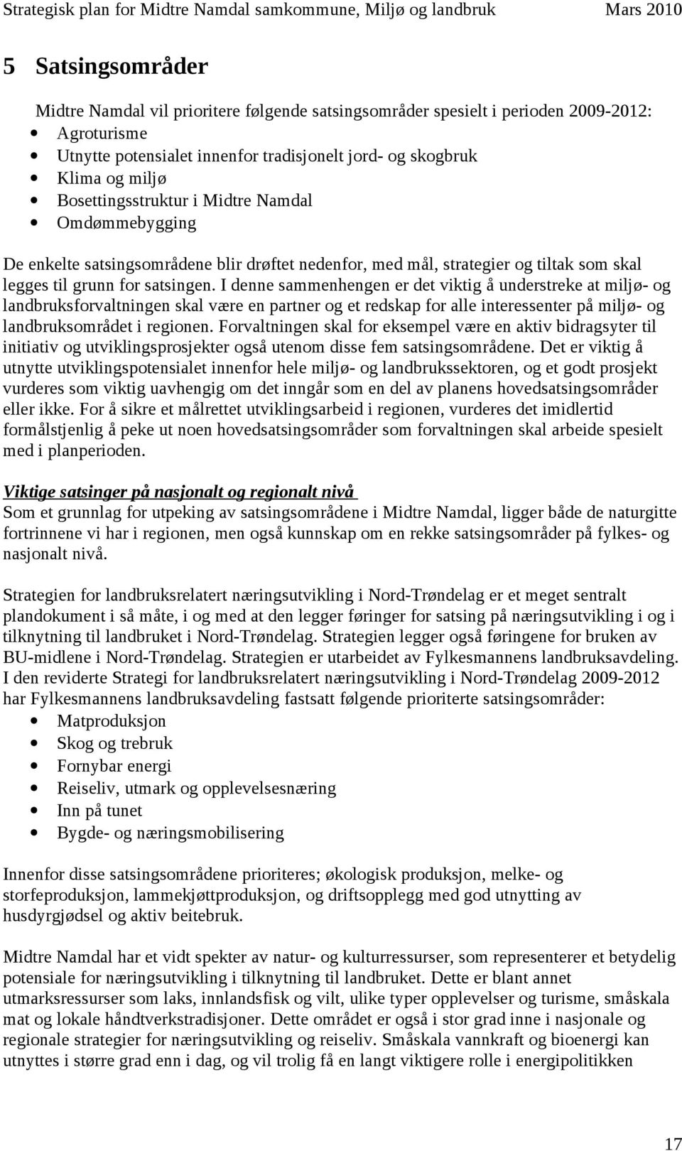 I denne sammenhengen er det viktig å understreke at miljø- og landbruksforvaltningen skal være en partner og et redskap for alle interessenter på miljø- og landbruksområdet i regionen.