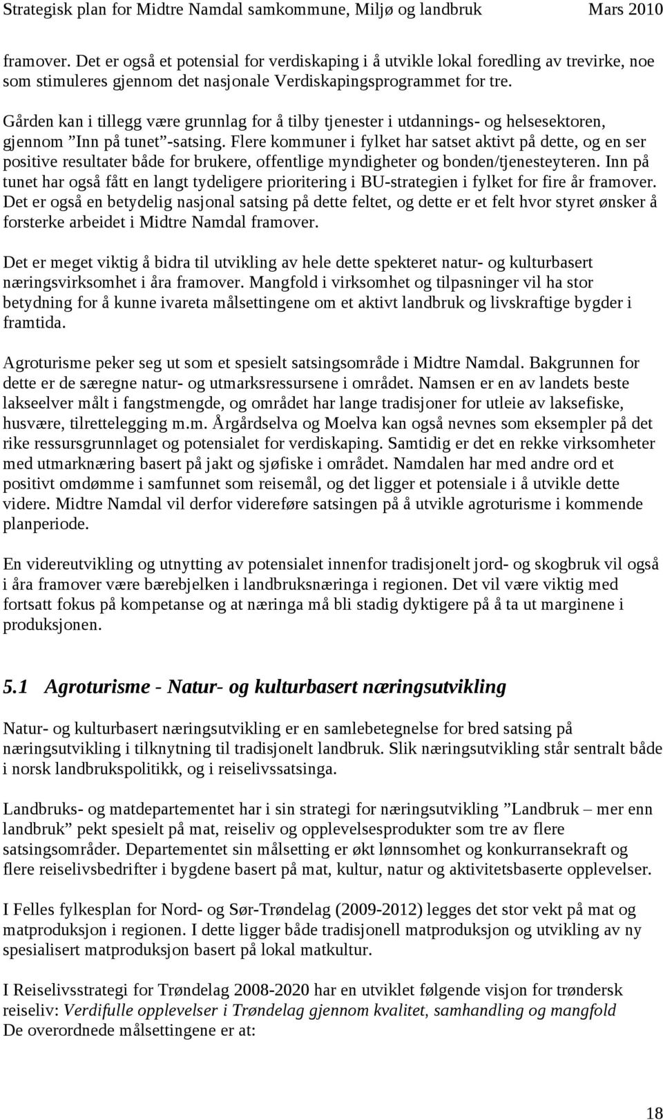 Flere kommuner i fylket har satset aktivt på dette, og en ser positive resultater både for brukere, offentlige myndigheter og bonden/tjenesteyteren.