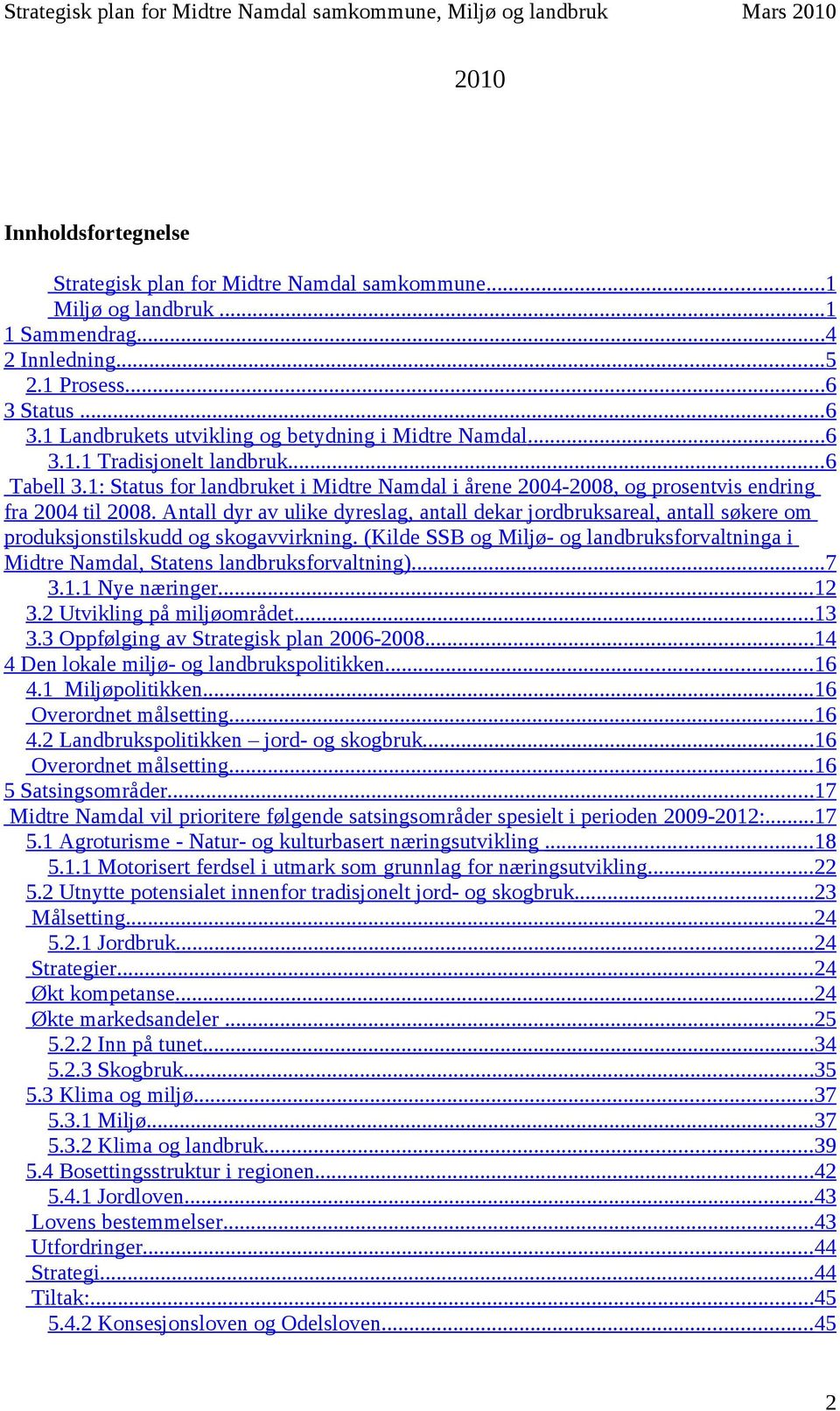 1: Status for landbruket i Midtre Namdal i årene 2004-2008, og prosentvis endring fra 2004 til 2008.