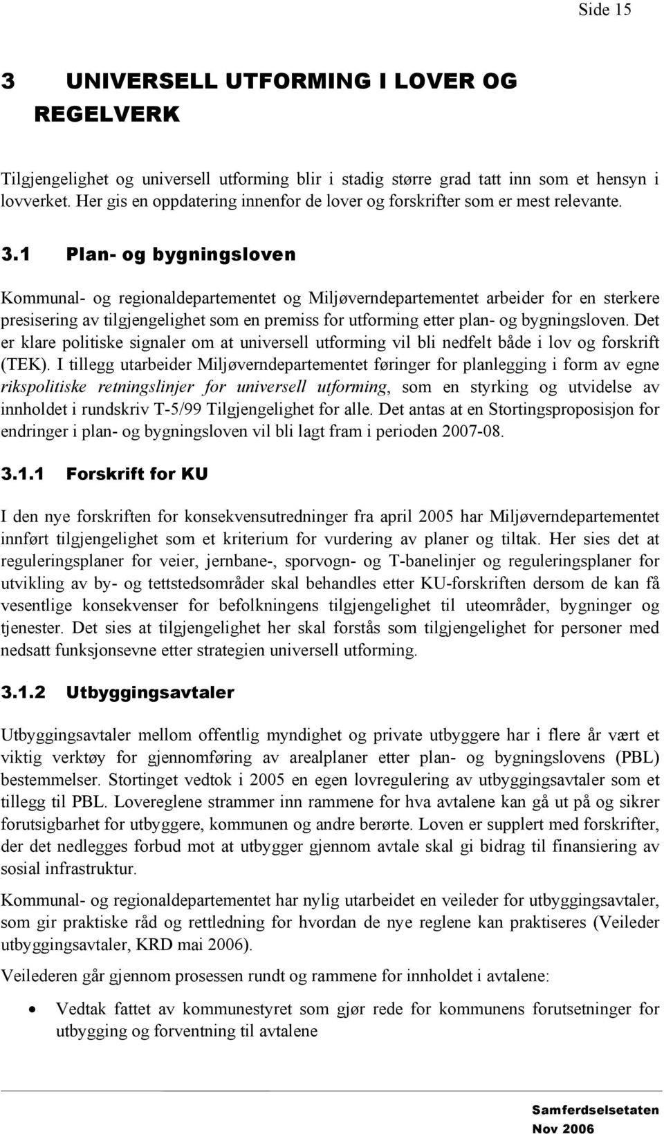 1 Plan- og bygningsloven Kommunal- og regionaldepartementet og Miljøverndepartementet arbeider for en sterkere presisering av tilgjengelighet som en premiss for utforming etter plan- og bygningsloven.