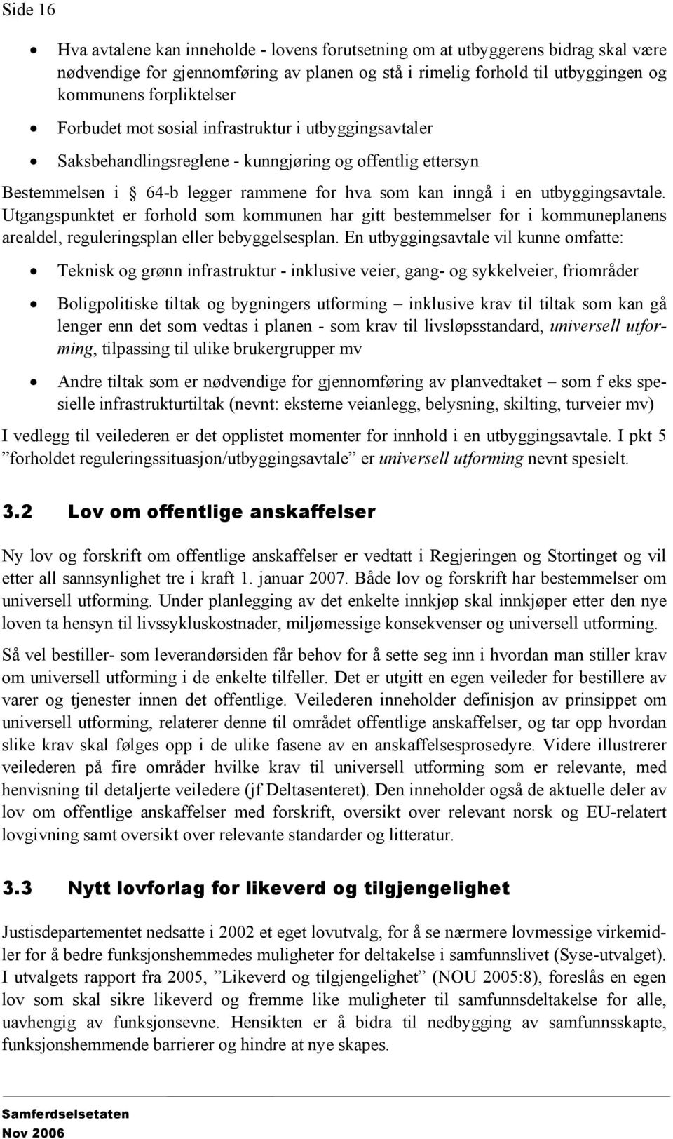 Utgangspunktet er forhold som kommunen har gitt bestemmelser for i kommuneplanens arealdel, reguleringsplan eller bebyggelsesplan.