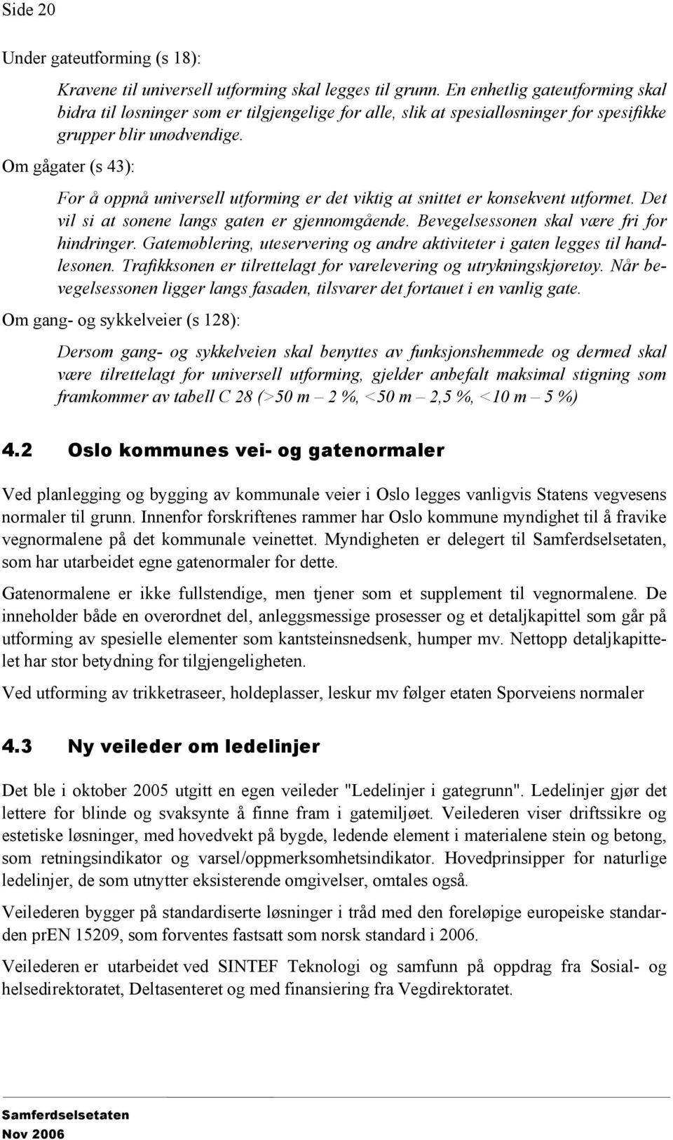 Om gågater (s 43): For å oppnå universell utforming er det viktig at snittet er konsekvent utformet. Det vil si at sonene langs gaten er gjennomgående. Bevegelsessonen skal være fri for hindringer.