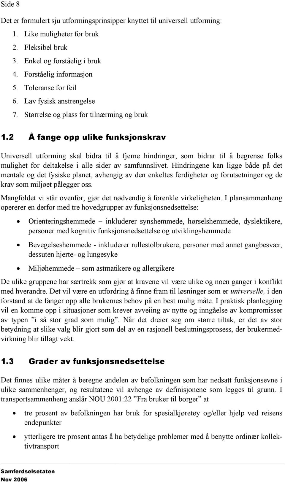 2 Å fange opp ulike funksjonskrav Universell utforming skal bidra til å fjerne hindringer, som bidrar til å begrense folks mulighet for deltakelse i alle sider av samfunnslivet.