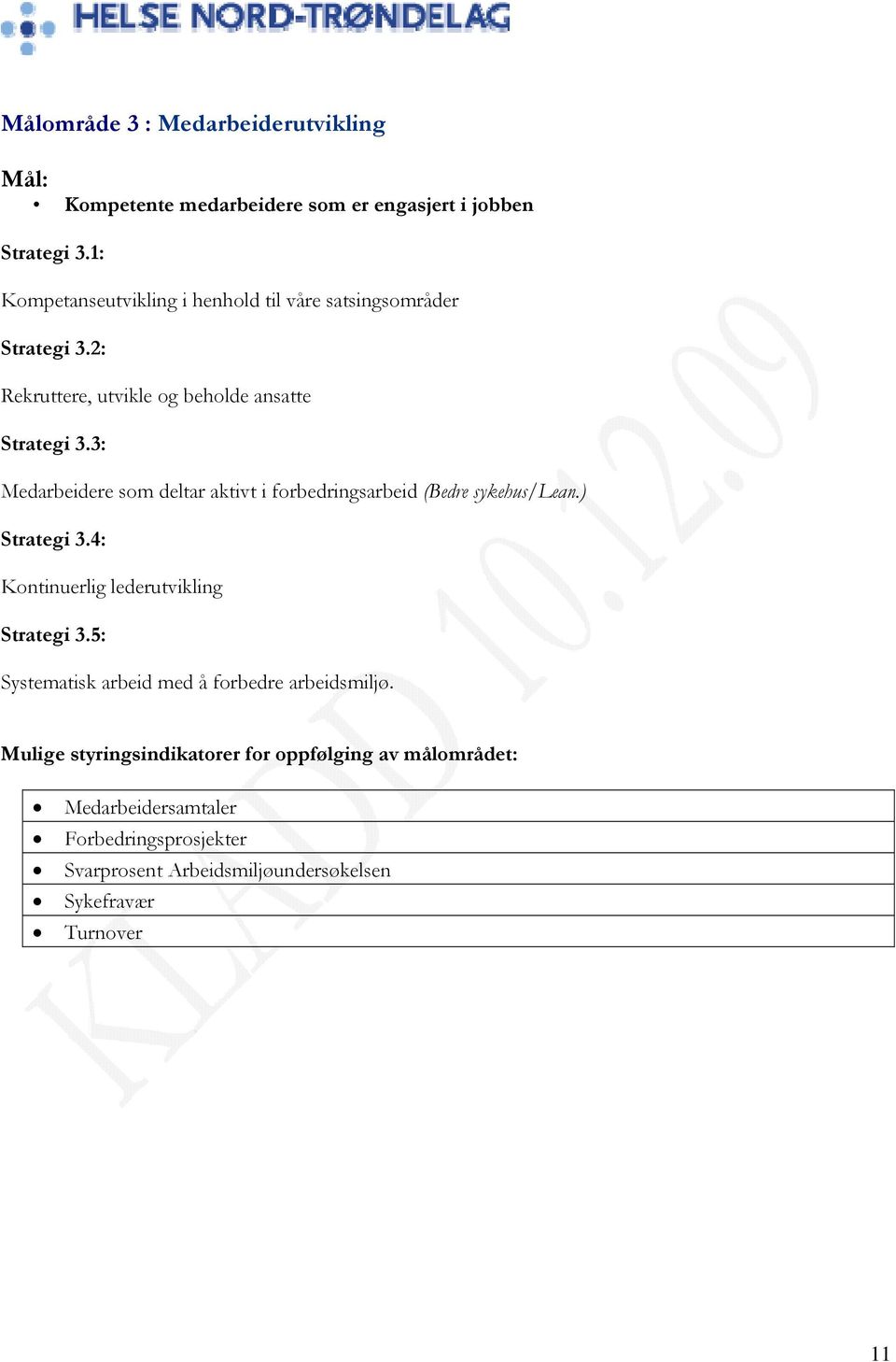 3: Medarbeidere som deltar aktivt i forbedringsarbeid (Bedre sykehus/lean.) Strategi 3.4: Kontinuerlig lederutvikling Strategi 3.