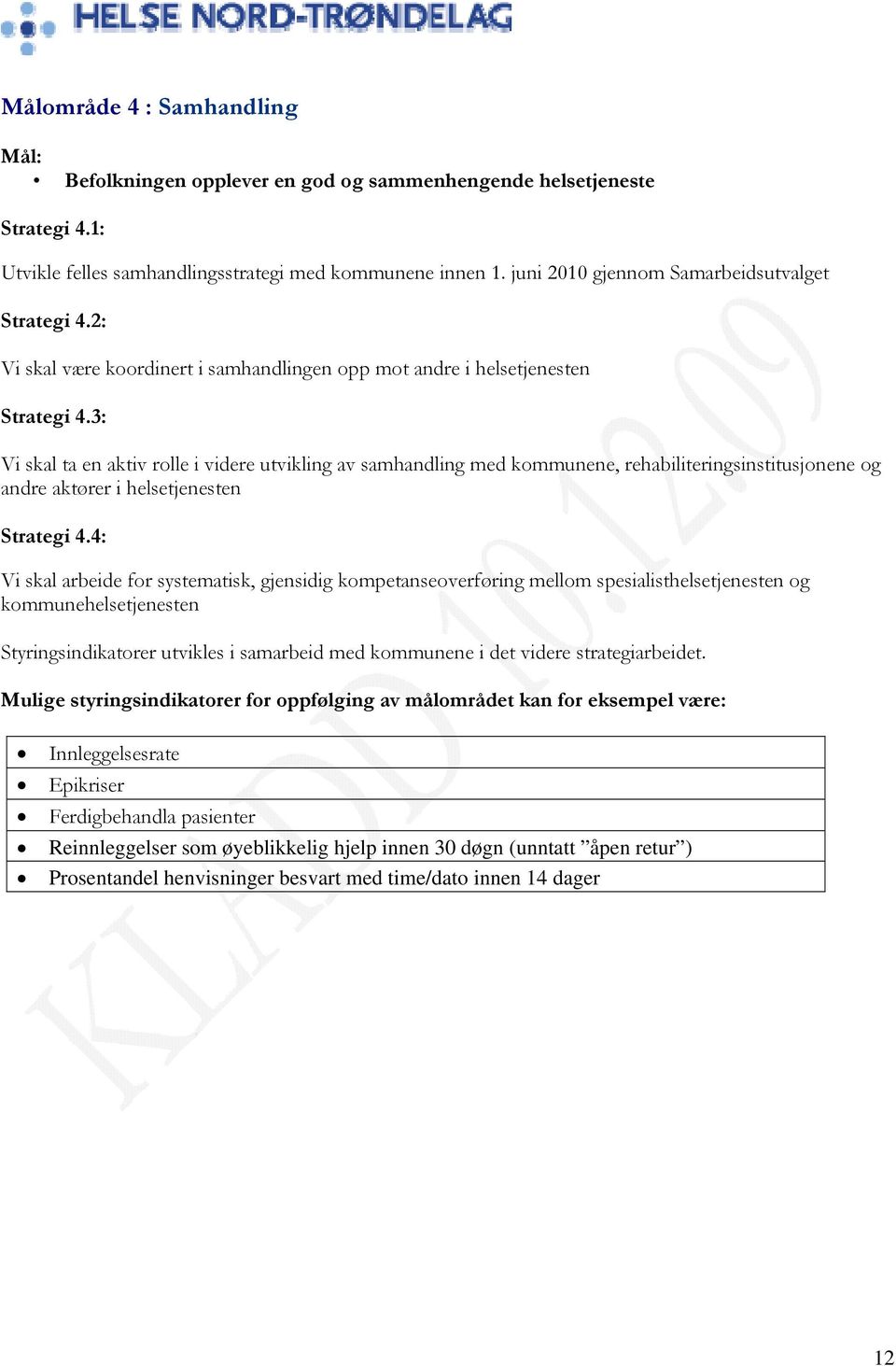 3: Vi skal ta en aktiv rolle i videre utvikling av samhandling med kommunene, rehabiliteringsinstitusjonene og andre aktører i helsetjenesten Strategi 4.