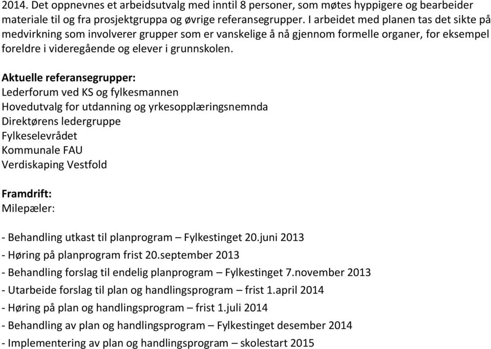 Aktuelle referansegrupper: Lederforum ved KS og fylkesmannen Hovedutvalg for utdanning og yrkesopplæringsnemnda Direktørens ledergruppe Fylkeselevrådet Kommunale FAU Verdiskaping Vestfold Framdrift: