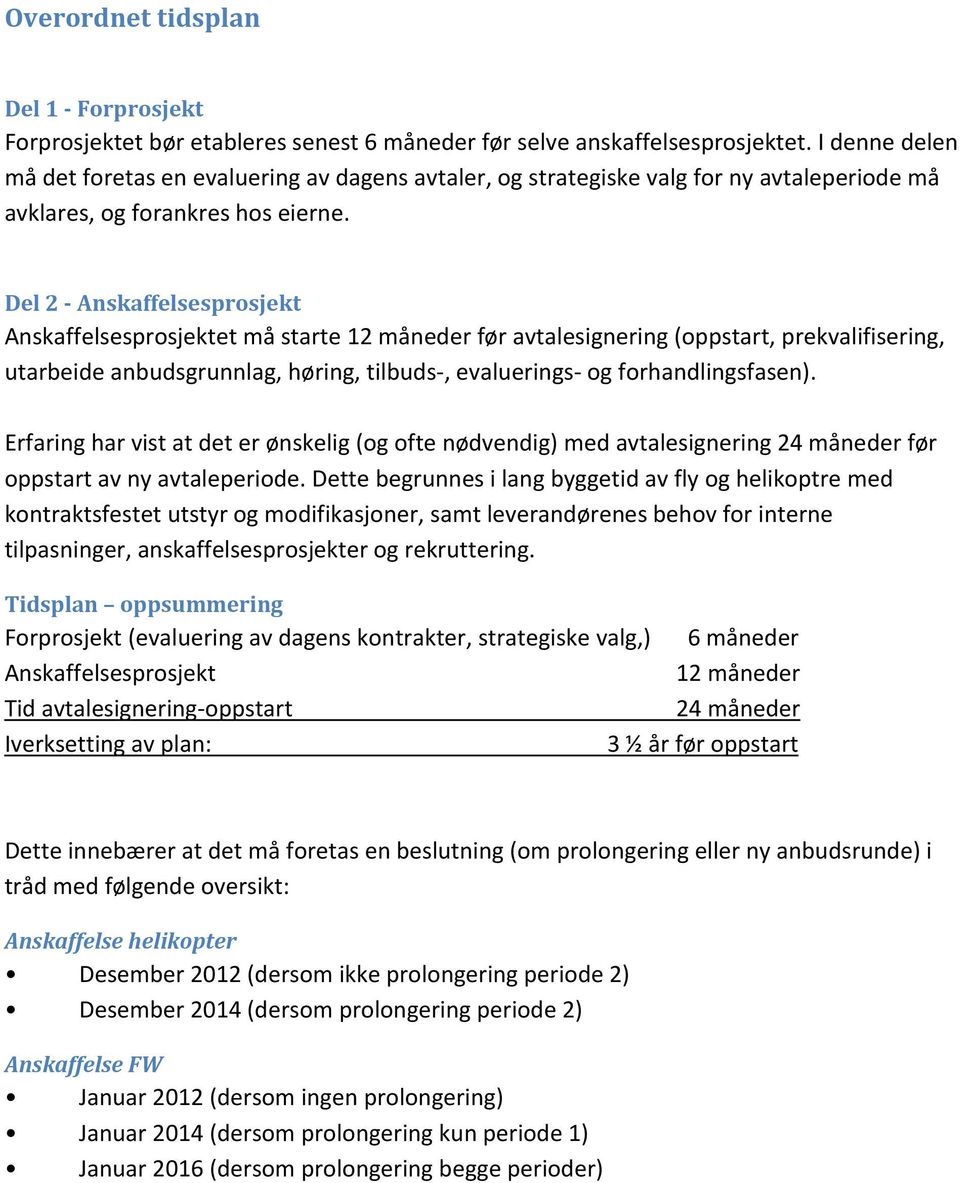 Del 2 Anskaffelsesprosjekt Anskaffelsesprosjektet må starte 12 måneder før avtalesignering (oppstart, prekvalifisering, utarbeide anbudsgrunnlag, høring, tilbuds, evaluerings og forhandlingsfasen).