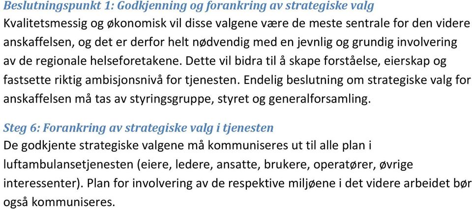 Endelig beslutning om strategiske valg for anskaffelsen må tas av styringsgruppe, styret og generalforsamling.