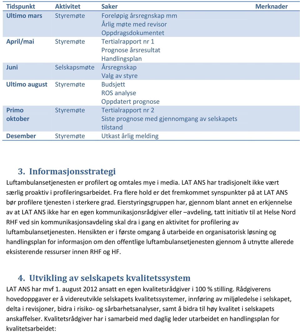 tilstand Desember Styremøte Utkast årlig melding 3. Informasjonsstrategi Luftambulansetjenesten er profilert og omtales mye i media.