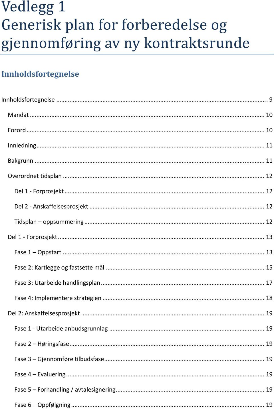 .. 13 Fase 2: Kartlegge og fastsette mål... 15 Fase 3: Utarbeide handlingsplan... 17 Fase 4: Implementere strategien... 18 Del 2: Anskaffelsesprosjekt.