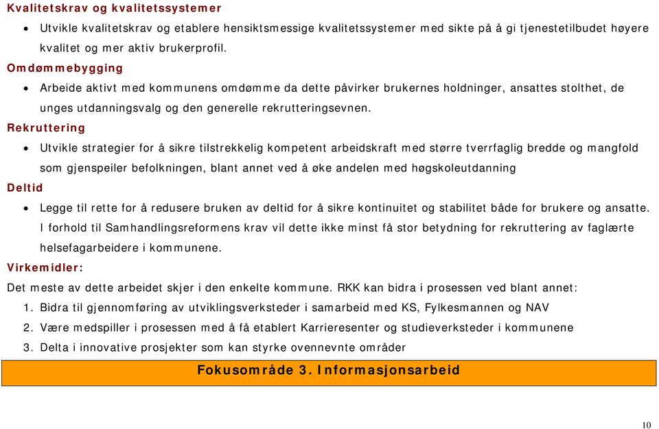 Rekruttering Utvikle strategier for å sikre tilstrekkelig kompetent arbeidskraft med større tverrfaglig bredde og mangfold som gjenspeiler befolkningen, blant annet ved å øke andelen med