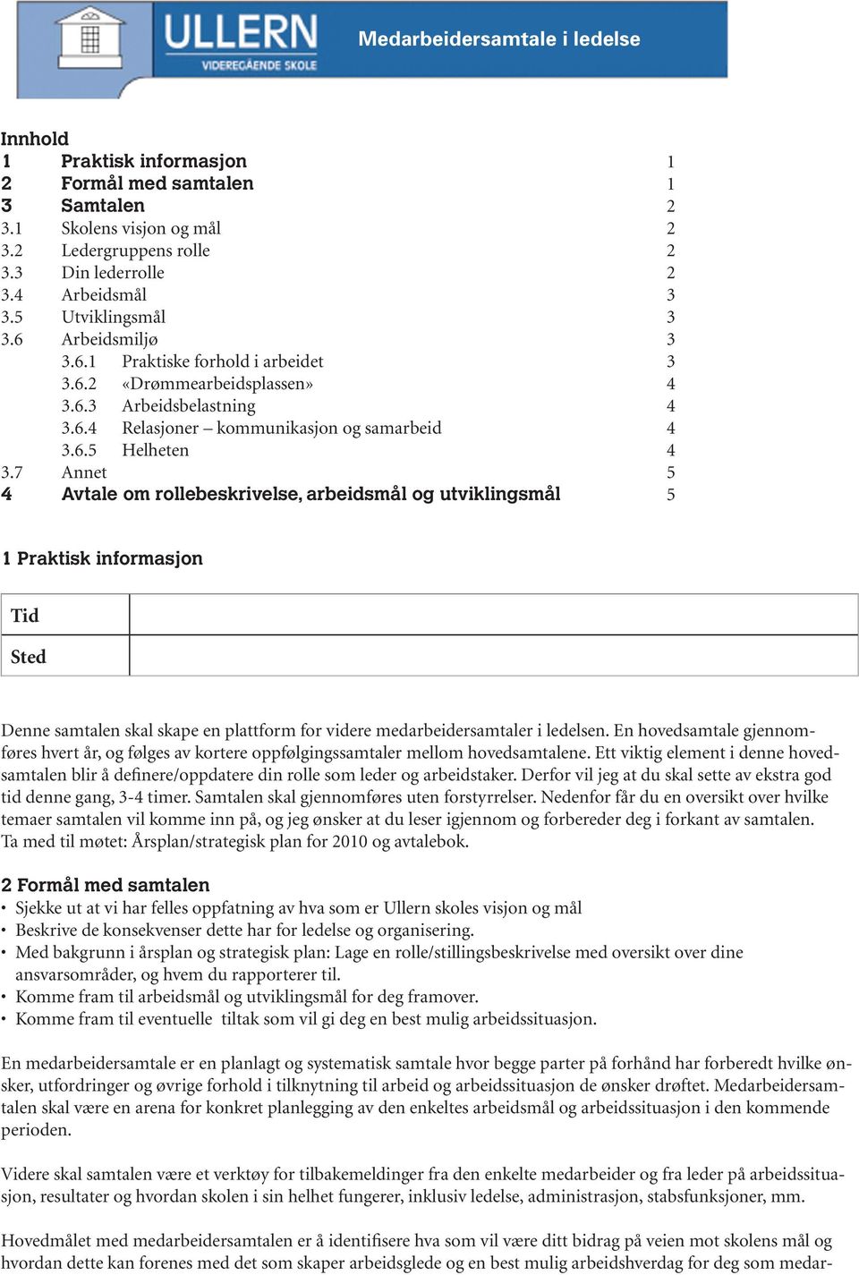 7 Annet 5 4 Avtale om rollebeskrivelse, arbeidsmål og utviklingsmål 5 1 Praktisk informasjon Tid Sted Denne samtalen skal skape en plattform for videre medarbeidersamtaler i ledelsen.