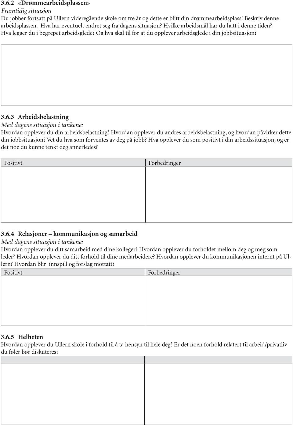 Og hva skal til for at du opplever arbeidsglede i din jobbsituasjon? 3.6.3 Arbeidsbelastning Med dagens situasjon i tankene: Hvordan opplever du din arbeidsbelastning?