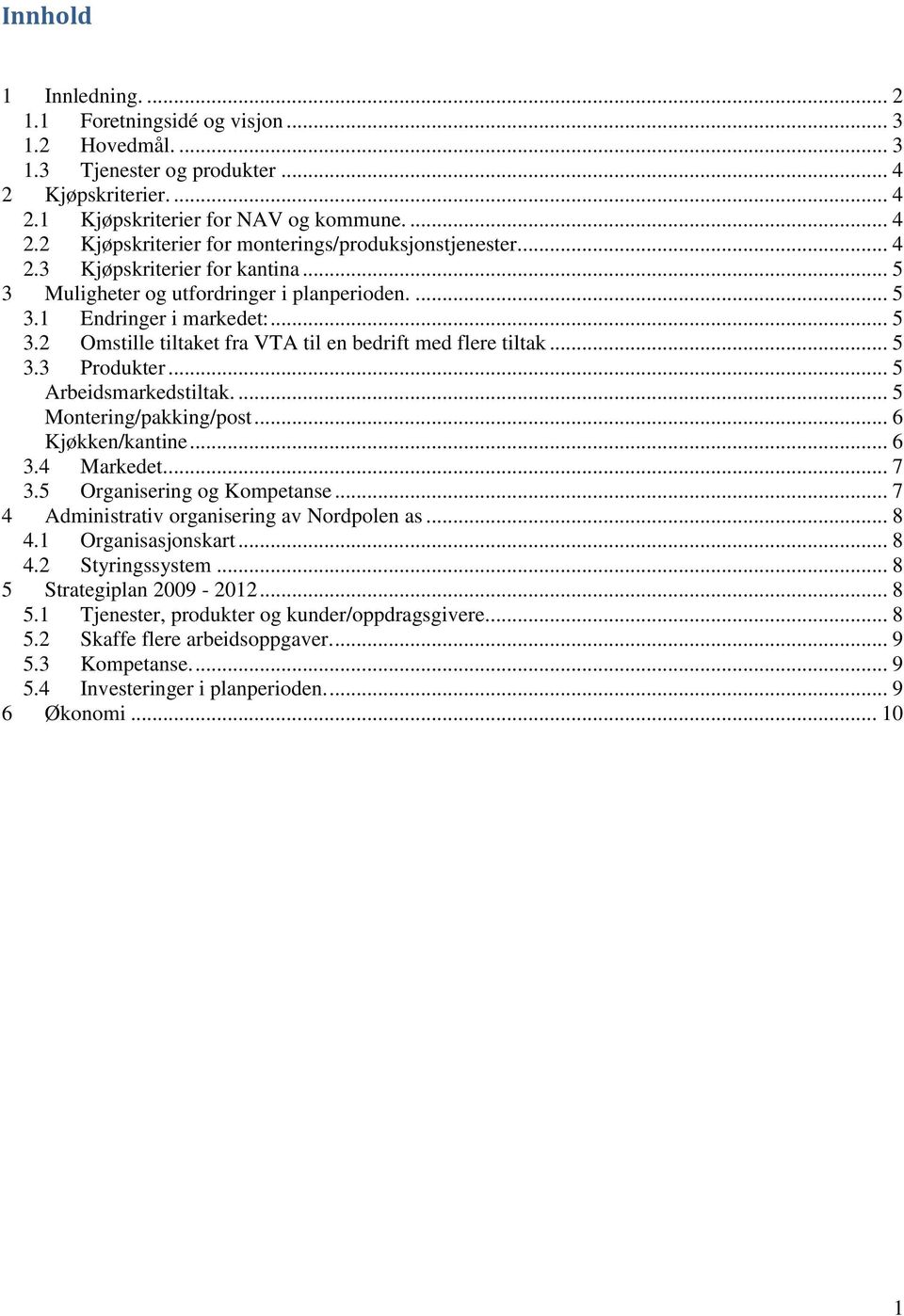 .. 5 Arbeidsmarkedstiltak.... 5 Montering/pakking/post... 6 Kjøkken/kantine... 6 3.4 Markedet... 7 3.5 Organisering og Kompetanse... 7 4 Administrativ organisering av Nordpolen as... 8 4.