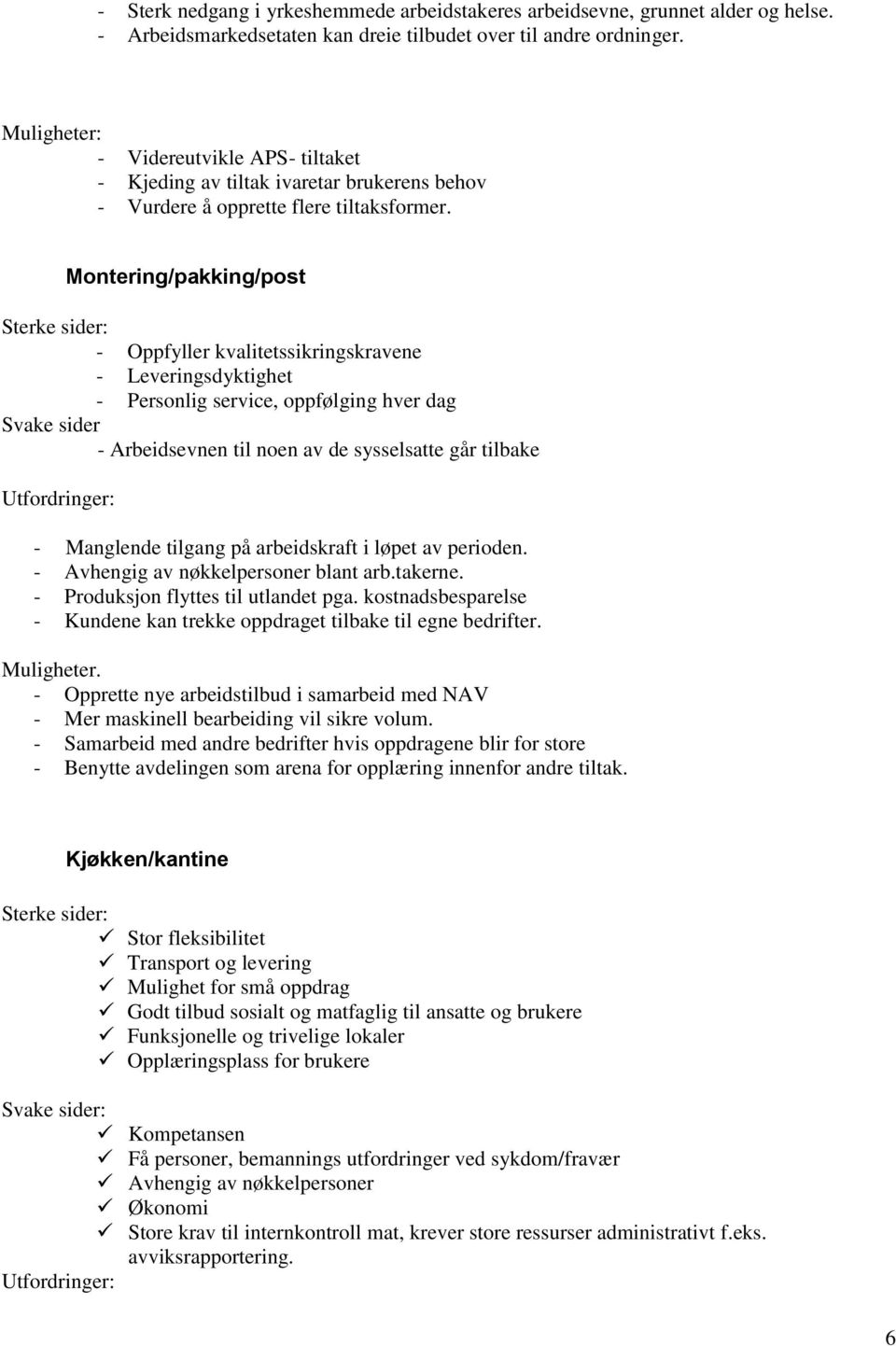 Montering/pakking/post Sterke sider: - Oppfyller kvalitetssikringskravene - Leveringsdyktighet - Personlig service, oppfølging hver dag Svake sider - Arbeidsevnen til noen av de sysselsatte går