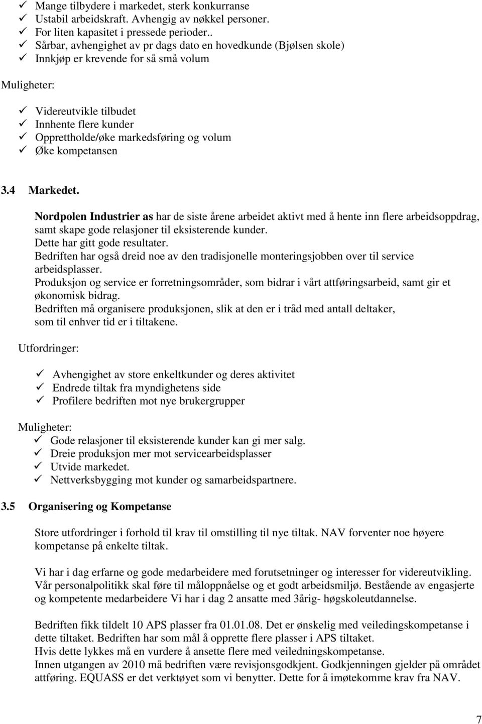 volum Øke kompetansen 3.4 Markedet. Nordpolen Industrier as har de siste årene arbeidet aktivt med å hente inn flere arbeidsoppdrag, samt skape gode relasjoner til eksisterende kunder.