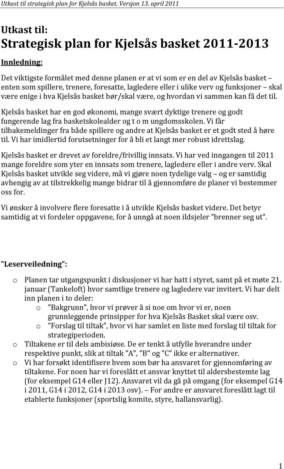 Kjelsås basket har en god økonomi, mange svært dyktige trenere og godt fungerende lag fra basketskolealder og t o m ungdomsskolen.