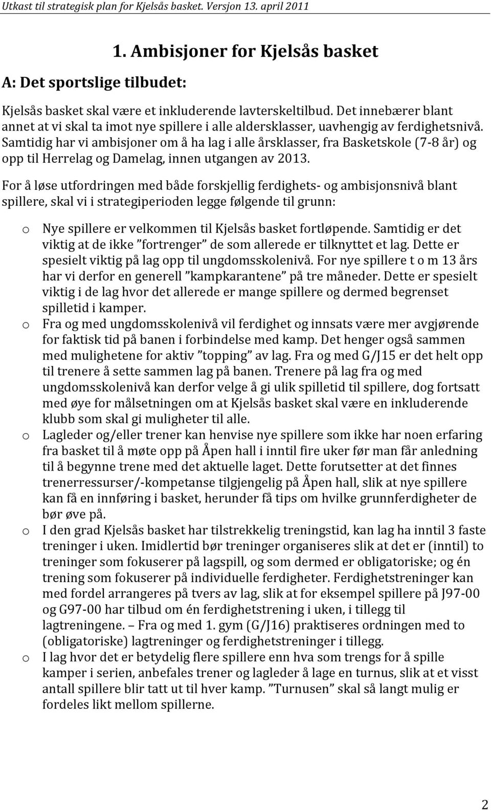 Samtidig har vi ambisjoner om å ha lag i alle årsklasser, fra Basketskole (7-8 år) og opp til Herrelag og Damelag, innen utgangen av 2013.