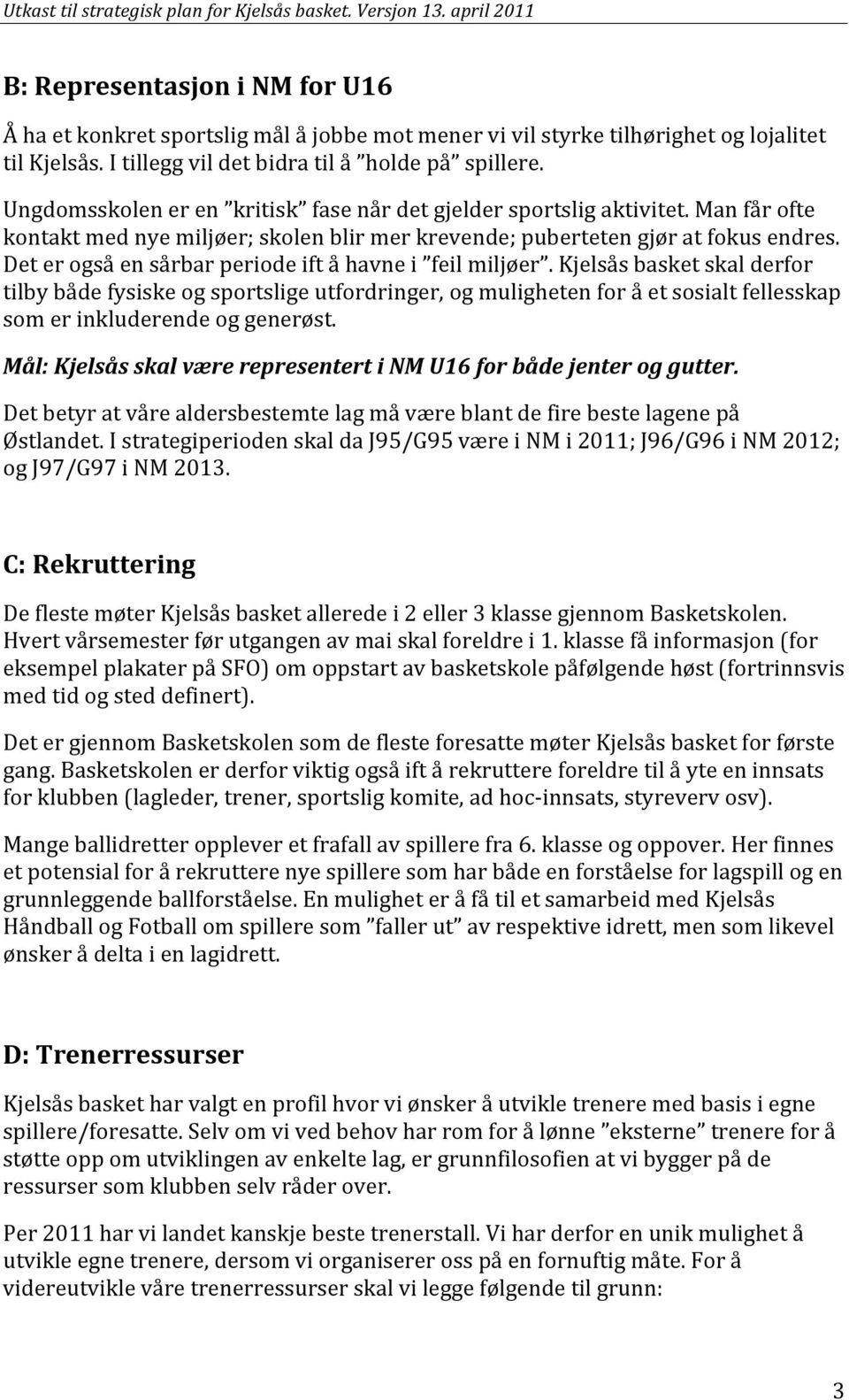 Det er også en sårbar periode ift å havne i feil miljøer.