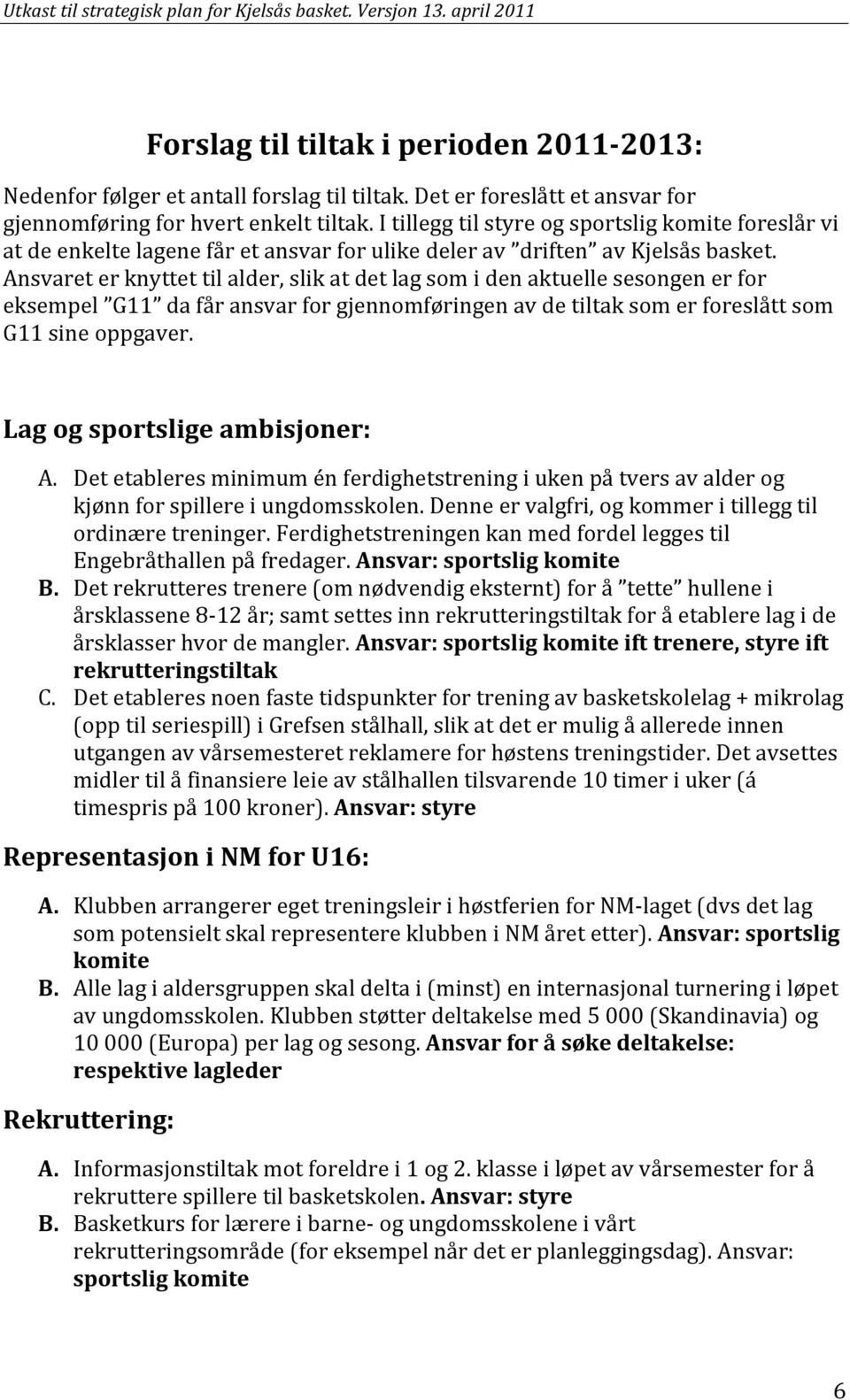 Ansvaret er knyttet til alder, slik at det lag som i den aktuelle sesongen er for eksempel G11 da får ansvar for gjennomføringen av de tiltak som er foreslått som G11 sine oppgaver.