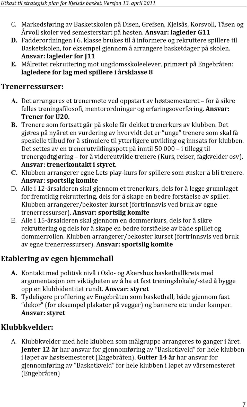 Målrettet rekruttering mot ungdomsskoleelever, primært på Engebråten: lagledere for lag med spillere i årsklasse 8 Trenerressurser: A.