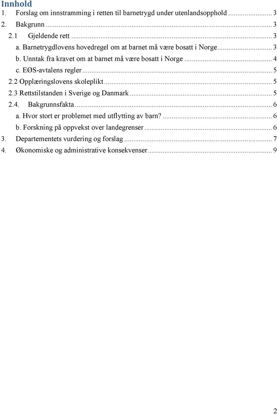 EØS-avtalens regler... 5 2.2 Opplæringslovens skoleplikt... 5 2.3 Rettstilstanden i Sverige og Danmark... 5 2.4. Bakgrunnsfakta... 6 a.