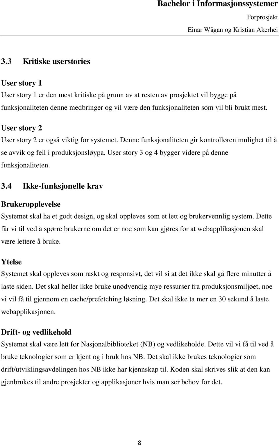 User story 3 og 4 bygger videre på denne funksjonaliteten. 3.4 Ikke-funksjonelle krav Brukeropplevelse Systemet skal ha et godt design, og skal oppleves som et lett og brukervennlig system.