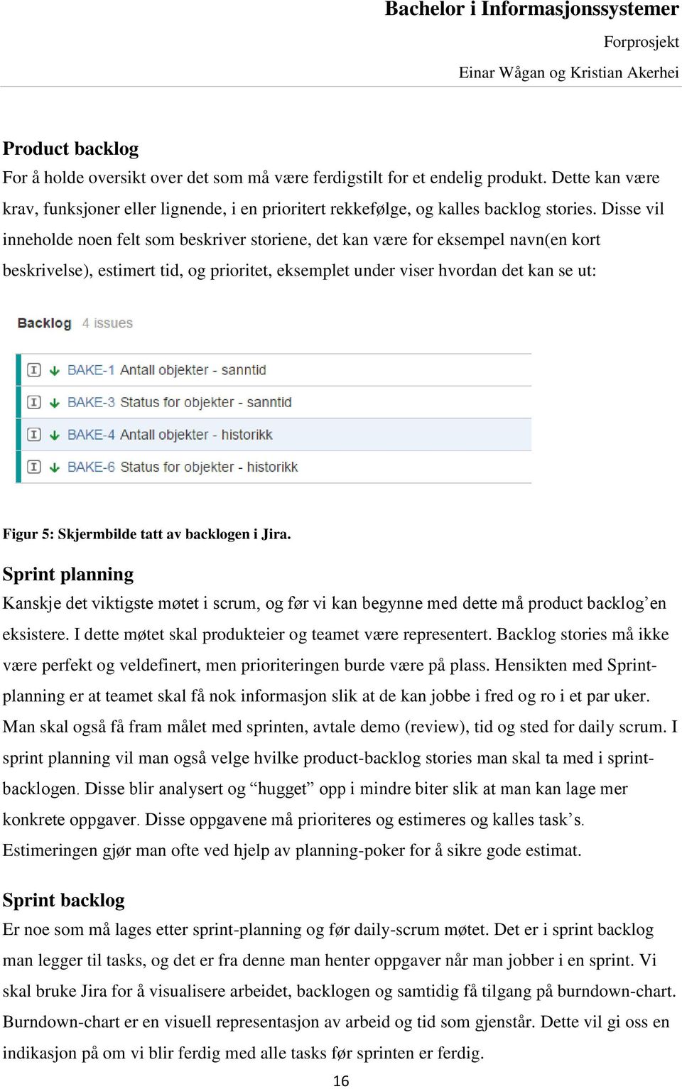 Skjermbilde tatt av backlogen i Jira. Sprint planning Kanskje det viktigste møtet i scrum, og før vi kan begynne med dette må product backlog en eksistere.