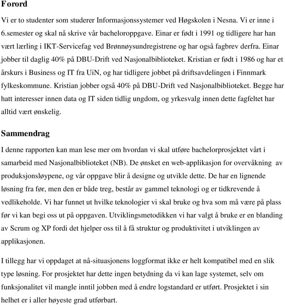 Kristian er født i 1986 og har et årskurs i Business og IT fra UiN, og har tidligere jobbet på driftsavdelingen i Finnmark fylkeskommune. Kristian jobber også 40% på DBU-Drift ved Nasjonalbiblioteket.