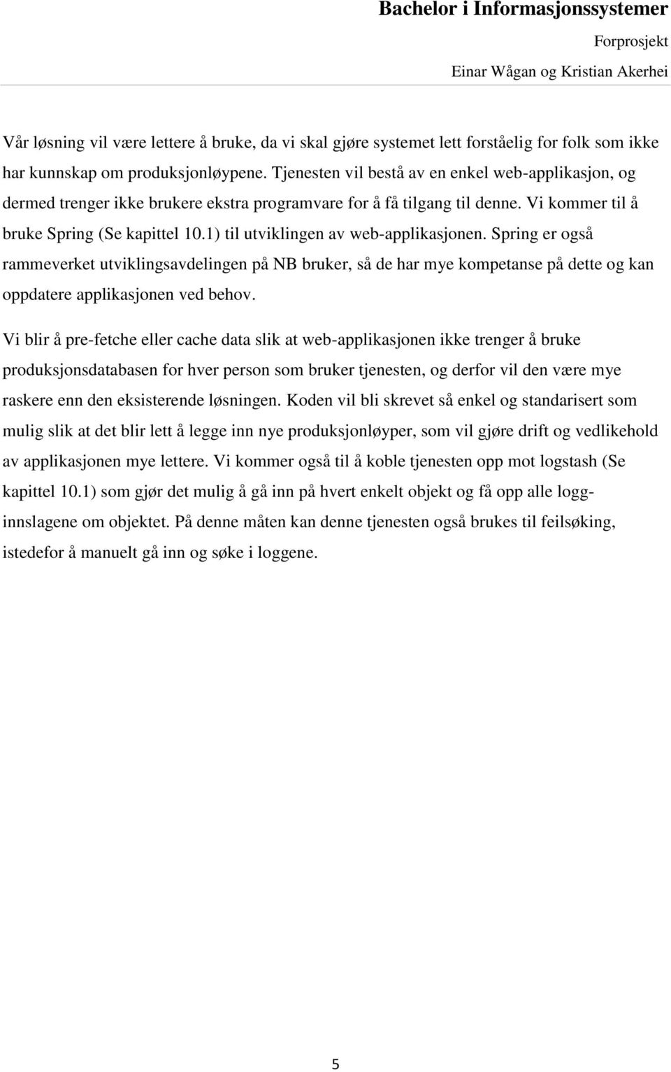 1) til utviklingen av web-applikasjonen. Spring er også rammeverket utviklingsavdelingen på NB bruker, så de har mye kompetanse på dette og kan oppdatere applikasjonen ved behov.