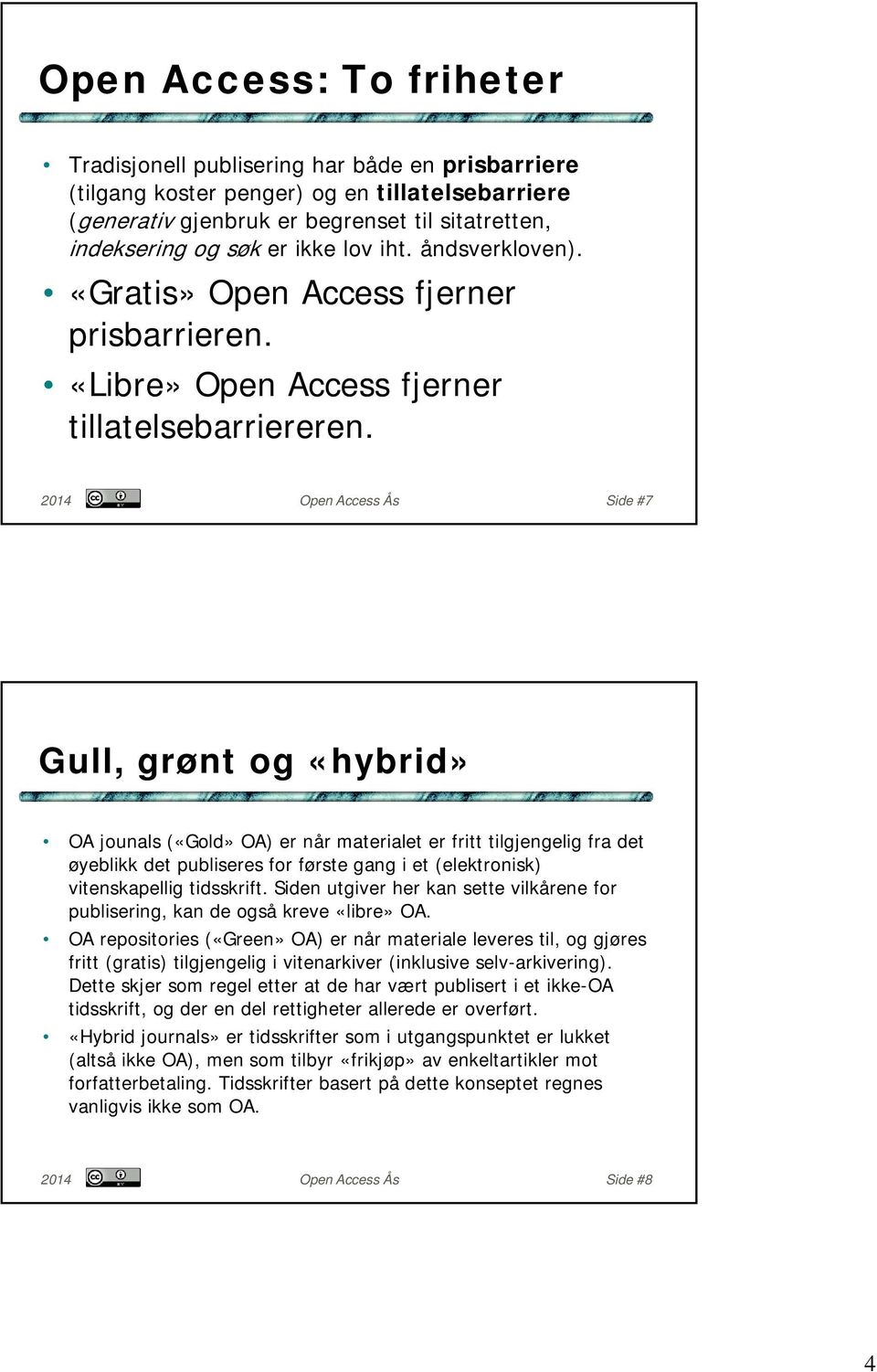 2014 Open Access Ås Side #7 Gull, grønt og «hybrid» OA jounals («Gold» OA) er når materialet er fritt tilgjengelig fra det øyeblikk det publiseres for første gang i et (elektronisk) vitenskapellig